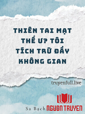 Thiên Tai Tận Thế Ư? Tôi Tích Trữ Đầy Không Gian - Thien Tai Tan The Ư? Toi Tich Tru Đay Khong Gian