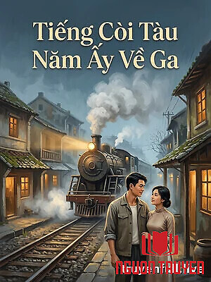 Tiếng Còi Tàu Năm Ấy Về Ga - Tieng Coi Tau Nam Ấy Ve Ga