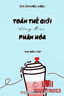 Toàn Thế Giới Đồng Thời Phân Hoá - Toan The Gioi Đong Thoi Phan Hoa