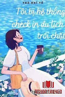 Tôi Bị Hệ Thống Check In Du Lịch Trói Chặt - Toi Bi He Thong Check In Du Lich Troi Chat