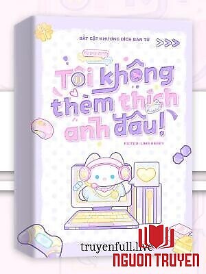 Tôi Không Thèm Thích Anh Đâu! - Toi Khong Them Thich Anh Đau!