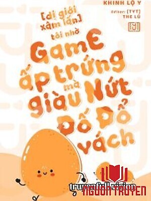 Tôi Nhờ Chơi Game Ấp Trứng Mà Giàu Nứt Đố Đổ Vách