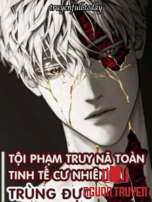 Tội Phạm Truy Nã Toàn Tinh Tế Cư Nhiên Là Trùng Đực - Toi Pham Truy Na Toan Tinh Te Cu Nhien La Trung Đuc