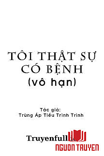 Tôi Thật Sự Có Bệnh - Trùng Áp Tiểu Trình Trình - Toi That Su Co Benh - Trung Áp Tieu Trinh Trinh