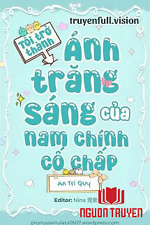 Tôi Trở Thành Ánh Trăng Sáng Của Nam Chính Cố Chấp - Toi Tro Thanh Ánh Trang Sang Cua Nam Chinh Co Chap