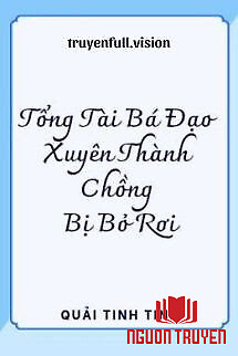 Tổng Tài Bá Đạo Xuyên Thành Chồng Bị Bỏ Rơi - Tong Tai Ba Đao Xuyen Thanh Chong Bi Bo Roi