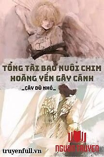 Tổng Tài Bao Nuôi Chim Hoàng Yến Gãy Cánh - Tong Tai Bao Nuoi Chim Hoang Yen Gay Canh