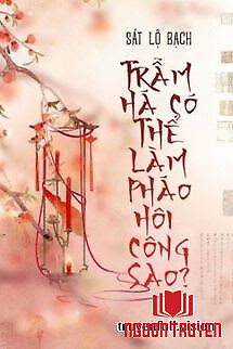 Trẫm Há Có Thể Làm Pháo Hôi Công Sao? - Tram Ha Co The Lam Phao Hoi Cong Sao?