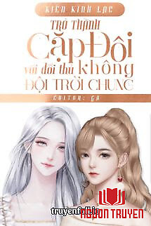 Trở Thành Cặp Đôi Hợp Đồng Với Đối Thủ Không Đội Trời Chung - Tro Thanh Cap Đoi Hop Đong Voi Đoi Thu Khong Đoi Troi Chung