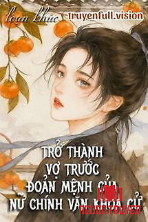Trở Thành Vợ Trước Đoản Mệnh Của Nữ Chính Văn Khoa Cử - Tro Thanh Vo Truoc Đoan Menh Cua Nu Chinh Van Khoa Cu