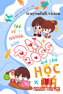 Trở Về Những Năm Đại Boss Giả Làm Học Bá - Tro Ve Nhung Nam Đai Boss Gia Lam Hoc Ba