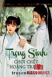 Trọng Sinh, Chơi Chết Hoàng Triều!! - Trong Sinh, Choi Chet Hoang Trieu!!