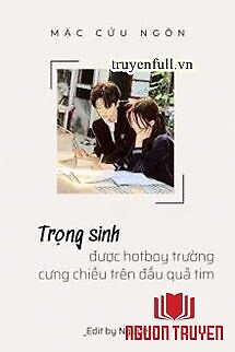 Trọng Sinh Được Hotboy Trường Cưng Chiều Trên Đầu Quả Tim - Trong Sinh Đuoc Hotboy Truong Cung Chieu Tren Đau Qua Tim