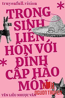 Trọng Sinh Liên Hôn Với Đỉnh Cấp Hào Môn - Trong Sinh Lien Hon Voi Đinh Cap Hao Mon
