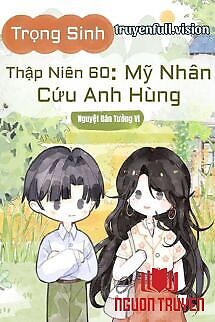 Trọng Sinh Thập Niên 60: Mỹ Nhân Cứu Anh Hùng - Trong Sinh Thap Nien 60: My Nhan Cuu Anh Hung
