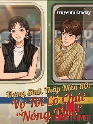 Trọng Sinh Thập Niên 80: Vợ Tôi Có Chút 