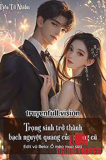 Trọng Sinh Trở Thành Bạch Nguyệt Quang Của Chồng Cũ - Trong Sinh Tro Thanh Bach Nguyet Quang Cua Chong Cu