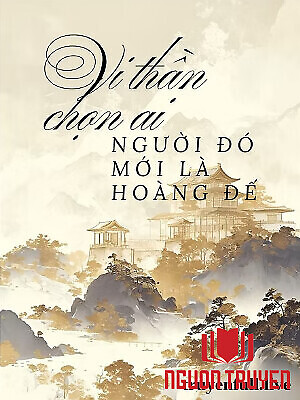 Vi Thần Chọn Ai, Người Đó Mới Là Hoàng Đế - Vi Than Chon Ai, Nguoi Đo Moi La Hoang Đe