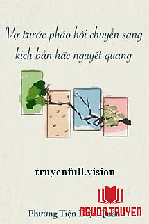 Vợ Trước Pháo Hôi Chuyển Sang Kịch Bản Hắc Nguyệt Quang - Vo Truoc Phao Hoi Chuyen Sang Kich Ban Hac Nguyet Quang