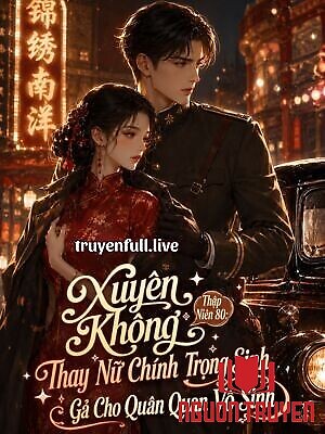 Xuyên Không Thập Niên 80: Thay Nữ Chính Trọng Sinh Gả Cho Quân Quan Vô Sinh - Xuyen Khong Thap Nien 80: Thay Nu Chinh Trong Sinh Ga Cho Quan Quan Vo Sinh