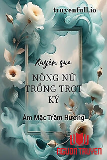 Xuyên Qua Nông Nữ Trồng Trọt Ký - Xuyen Qua Nong Nu Trong Trot Ky