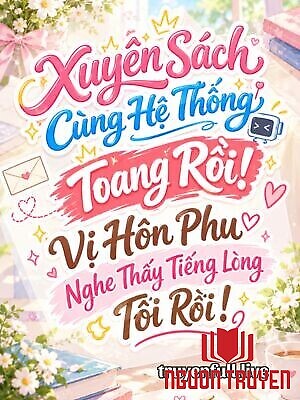 Xuyên Sách Cùng Hệ Thống, Toang Rồi! Vị Hôn Phu Nghe Thấy Tiếng Lòng Tôi Rồi! - Xuyen Sach Cung He Thong, Toang Roi! Vi Hon Phu Nghe Thay Tieng Long Toi Roi!