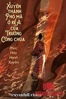 Xuyên Thành A Phò Mã Ở Rể Của Trưởng Công Chúa - Xuyen Thanh A Pho Ma Ở Re Cua Truong Cong Chua