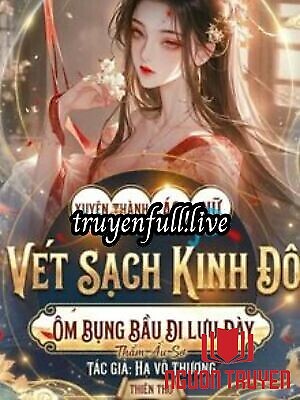 Xuyên Thành Ác Nữ Vét Sạch Kinh Đô, Ôm Bụng Bầu Đi Lưu Đầy - Xuyen Thanh Ác Nu Vet Sach Kinh Đo, Ôm Bung Bau Đi Luu Đay
