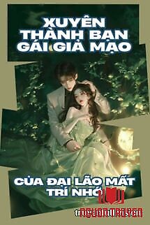 Xuyên Thành Bạn Gái Giả Mạo Của Đại Lão Mất Trí Nhớ - Xuyen Thanh Ban Gai Gia Mao Cua Đai Lao Mat Tri Nho