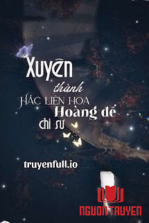 Xuyên Thành Hắc Liên Hoa Hoàng Đế Chi Sư - Xuyen Thanh Hac Lien Hoa Hoang Đe Chi Su