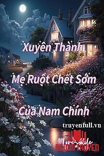 Xuyên Thành Mẹ Ruột Chết Sớm Của Nam Chính - Xuyen Thanh Me Ruot Chet Som Cua Nam Chinh