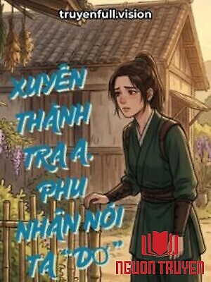 Xuyên Thành Tra A, Phu Nhân Nói Ta “Dơ” - Xuyen Thanh Tra A, Phu Nhan Noi Ta “Do”