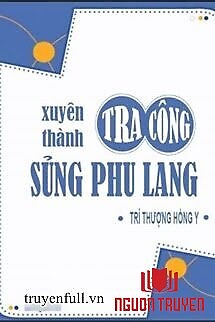 Xuyên Thành Tra Công Sủng Phu Lang - Xuyen Thanh Tra Cong Sung Phu Lang