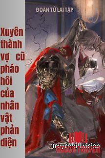 Xuyên Thành Vợ Cũ Pháo Hôi Của Nhân Vật Phản Diện - Xuyen Thanh Vo Cu Phao Hoi Cua Nhan Vat Phan Dien