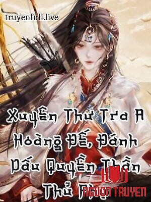 Xuyên Thư Tra A Hoàng Đế, Đánh Dấu Quyền Thần Thủ Phụ - Xuyen Thu Tra A Hoang Đe, Đanh Dau Quyen Than Thu Phu