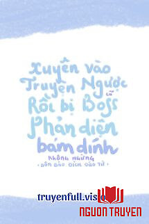 Xuyên Vào Truyện Ngược Cũ Rồi Bị Boss Phản Diện Bám Dính Không Ngừng - Xuyen Vao Truyen Nguoc Cu Roi Bi Boss Phan Dien Bam Dinh Khong Ngung
