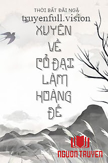 Xuyên Về Cổ Đại Làm Hoàng Đế - Xuyen Ve Co Đai Lam Hoang Đe