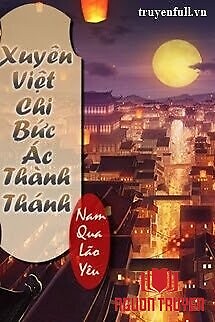 Xuyên Việt Chi Bức Ác Thành Thánh - Xuyen Viet Chi Buc Ác Thanh Thanh